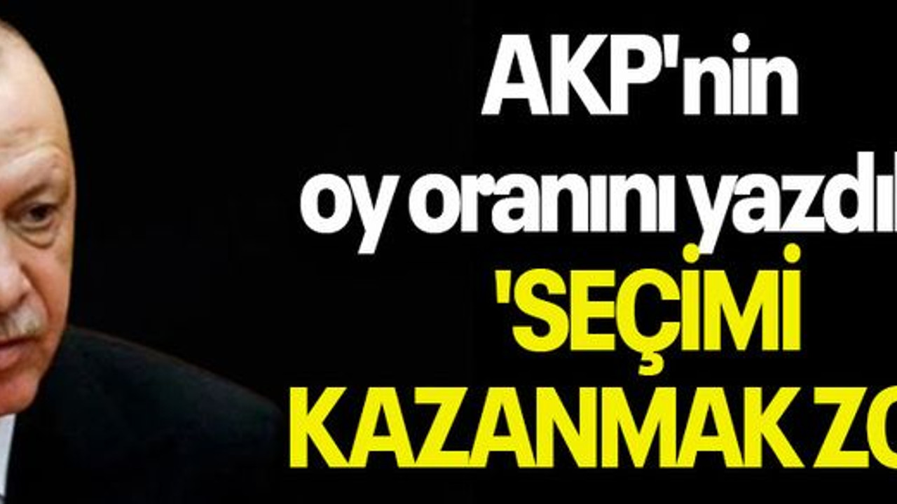 AKP'nin oy oranını yazdılar: 'SEÇİMİ KAZANMAK ZOR'